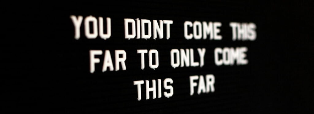 you didn't come this far to only come this far