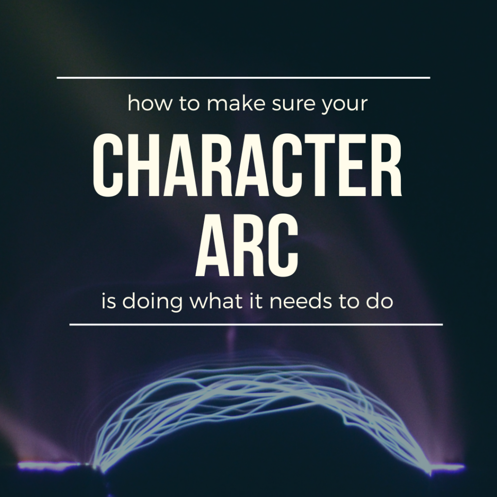 how to make sure your protagonist's character arc is doing what it needs to do