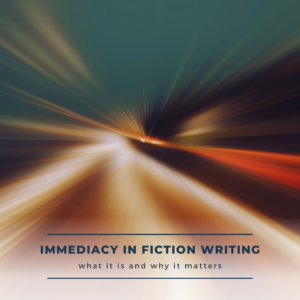 immediacy in fiction writing, advice for authors, writing tips