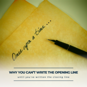 why you can't write your story's opening line until you've written the end